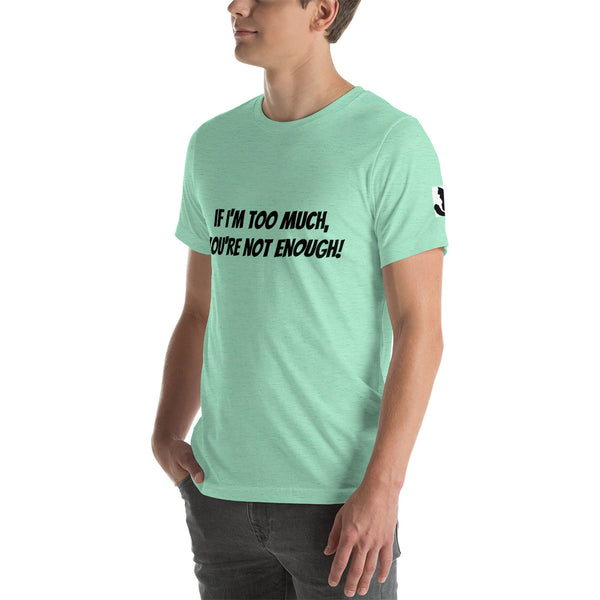 If I'm Too Much, You're Not Enough Tee