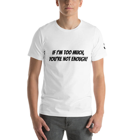 If I'm Too Much, You're Not Enough Tee